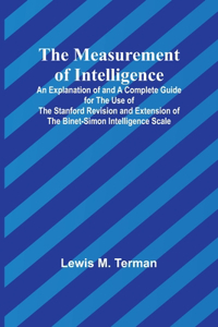Measurement of Intelligence; An Explanation of and a Complete Guide for the Use of the Stanford Revision and Extension of the Binet-Simon Intelligence Scale