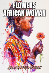 Flowers African Woman Coloring Book: Stress Relief and Creativity Coloring Pages for All Fans