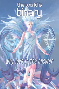 World is Binary: Why Love is the Answer