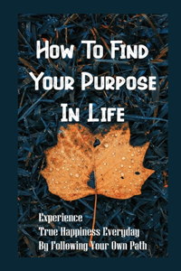 How To Find Your Purpose In Life