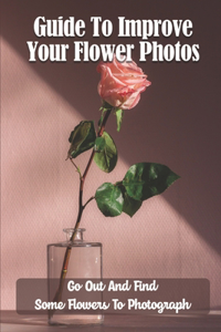 Guide To Improve Your Flower Photos