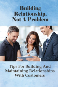 Building Relationship, Not A Problem