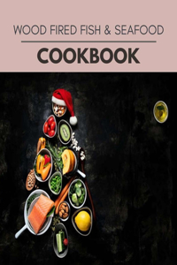 Wood Fired Fish & Seafood Cookbook
