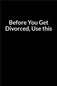 Before You Get Divorced, Use this