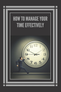 How to Manage Your Time Effectively!