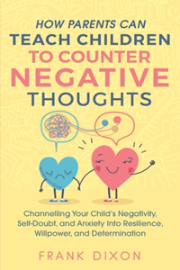 How Parents Can Teach Children To Counter Negative Thoughts