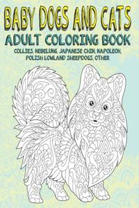 Baby Dogs and Cats - Adult Coloring Book - Collies, Nebelung, Japanese Chin, Napoleon, Polish Lowland Sheepdogs, other