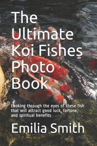 The Ultimate Koi Fishes Photo Book