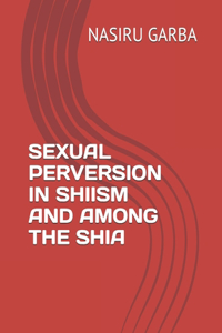 Sexual Perversion in Shiism and Among the Shia