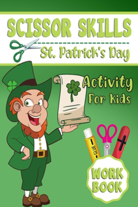 St. Patrick's Day Scissor Skills Activity Workbook for Kids: Coloring, Cutting and Pasting Practice for Toddlers, Children, Kindergarten Boys and Girls - Leprechauns, Shamrocks, Pot of gold and More. (Saint Pa