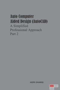 Auto Computer Aided Design (AutoCAD) a Simplified Professional Approach Part 2