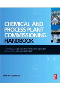 Chemical and Process Plant Commissioning Handbook: A Practical Guide to Plant System and Equipment Installation and Commissioning