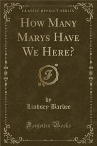 How Many Marys Have We Here? (Classic Reprint)
