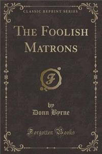 The Foolish Matrons (Classic Reprint)