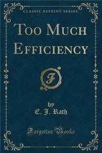 Too Much Efficiency (Classic Reprint)