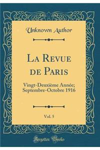 La Revue de Paris, Vol. 5: Vingt-DeuxiÃ¨me AnnÃ©e; Septembre-Octobre 1916 (Classic Reprint)