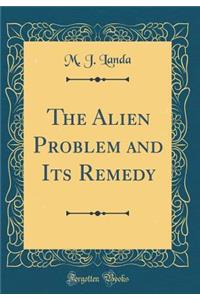 The Alien Problem and Its Remedy (Classic Reprint)
