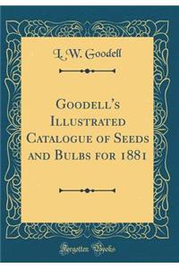 Goodell's Illustrated Catalogue of Seeds and Bulbs for 1881 (Classic Reprint)