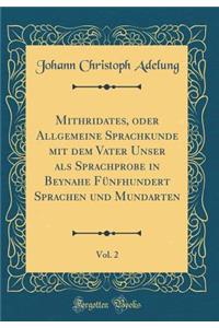 Mithridates, Oder Allgemeine Sprachkunde Mit Dem Vater Unser ALS Sprachprobe in Beynahe Funfhundert Sprachen Und Mundarten, Vol. 2 (Classic Reprint)