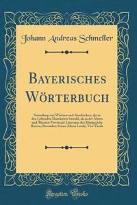 Bayerisches WÃ¶rterbuch: Sammlung Von WÃ¶rtern Und AusdrÃ¼cken, Die in Den Lebenden Mundarten Sowohl, ALS in Der Ã?ltern Und Ã?ltesten Provincial-Litteratur Des KÃ¶nigreichs Bayern, Besonders Seiner Ã?ltern Lande; Vier Theile (Classic Reprint)