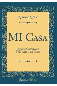 Mi Casa: Juguete CÃ³mico En Tres Actos, En Prosa (Classic Reprint)