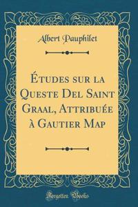 Ã?tudes Sur La Queste del Saint Graal, AttribuÃ©e Ã? Gautier Map (Classic Reprint)