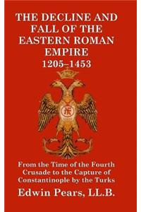 The Decline and Fall of the Eastern Roman Empire 1205-1453