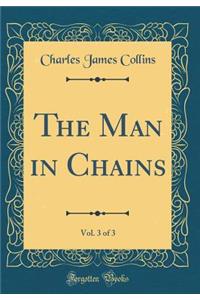 The Man in Chains, Vol. 3 of 3 (Classic Reprint)