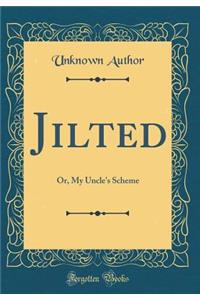 Jilted: Or, My Uncle's Scheme (Classic Reprint)