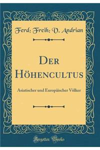 Der Hï¿½hencultus: Asiatischer Und Europï¿½ischer Vï¿½lker (Classic Reprint)