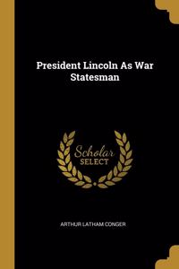 President Lincoln As War Statesman