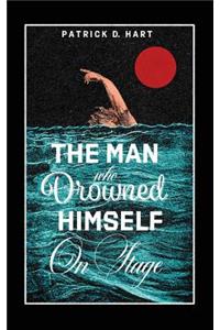 The Man Who Drowned Himself On Stage: A collection of poems