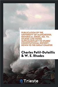 Publiication of the University of Manchester; Historical Series, No. VII. Studies and Notes Supplementary to Stubbs' Constitutional History