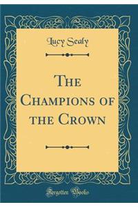 The Champions of the Crown (Classic Reprint)