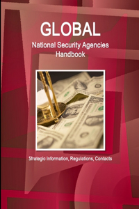Global National Security Agencies Handbook - Strategic Information, Regulations, Contacts