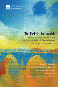 Field Is the World: Proclaiming, Translating, and Serving by the American Board of Commisioners for Foreign Missions 1810-40