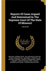 Reports Of Cases Argued And Determined In The Supreme Court Of The State Of Missouri; Volume 89