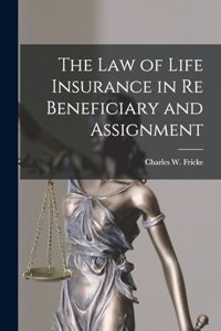 Law of Life Insurance in re Beneficiary and Assignment