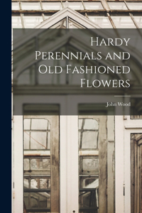 Hardy Perennials and Old Fashioned Flowers