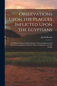 Observations Upon the Plagues Inflicted Upon the Egyptians