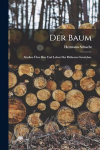 Baum: Studien über Bau und Leben der höheren Gewächse.