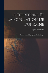 Le territoire et la population de l'Ukraine; contribution géographique et statistique