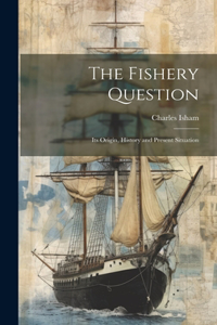 Fishery Question: Its Origin, History and Present Situation