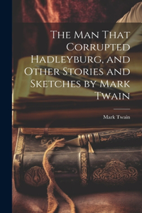 The man That Corrupted Hadleyburg, and Other Stories and Sketches by Mark Twain
