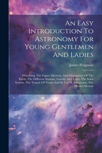 Easy Introduction To Astronomy For Young Gentlemen And Ladies