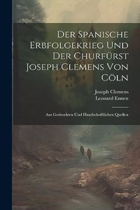 Der Spanische Erbfolgekrieg Und Der Churfürst Joseph Clemens Von Cöln