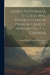 Longi Pastoralia E Codd. Mss. Duobus Italicis Primum Graece Integra Ed. P. L. Courier