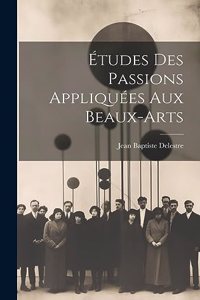 Études Des Passions Appliquées Aux Beaux-arts