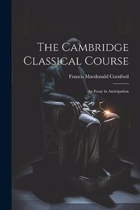 Cambridge Classical Course; an Essay in Anticipation