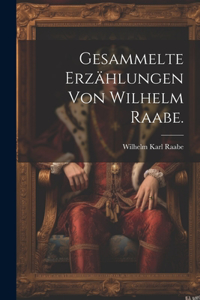 Gesammelte Erzählungen von Wilhelm Raabe.